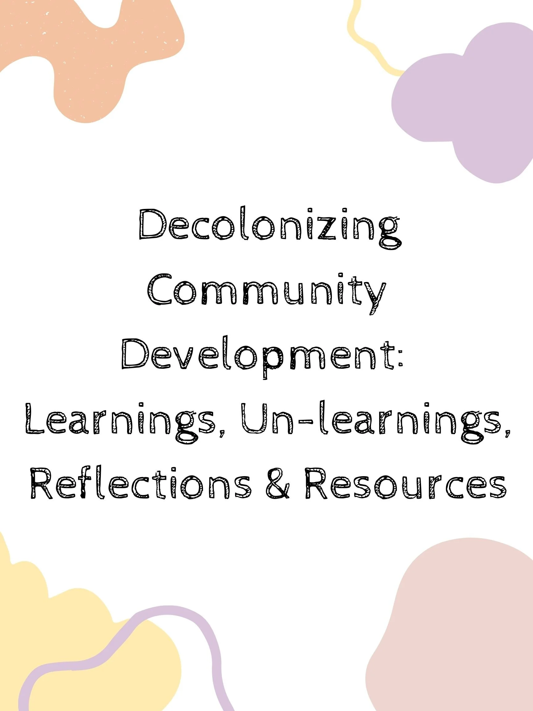 Decolonizing Community Development: Learnings, Un-learnings, Reflections, and Resources