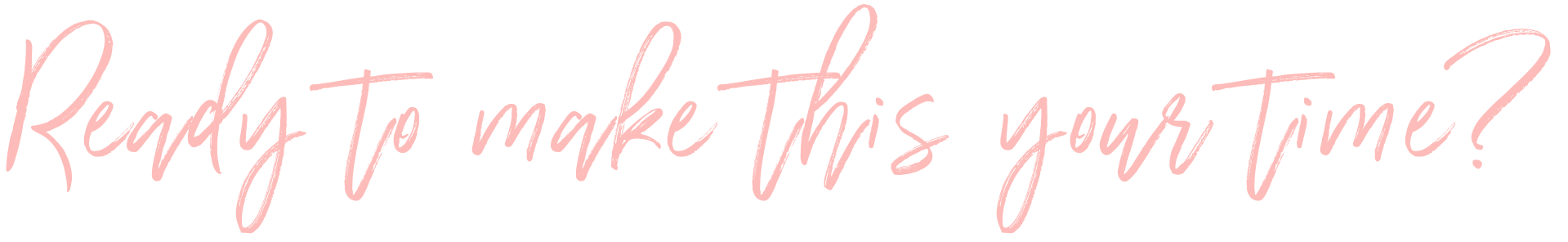Ready to make this your time.png