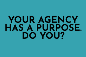 Title Card: Your Agency Has A Purpose.  Do you?