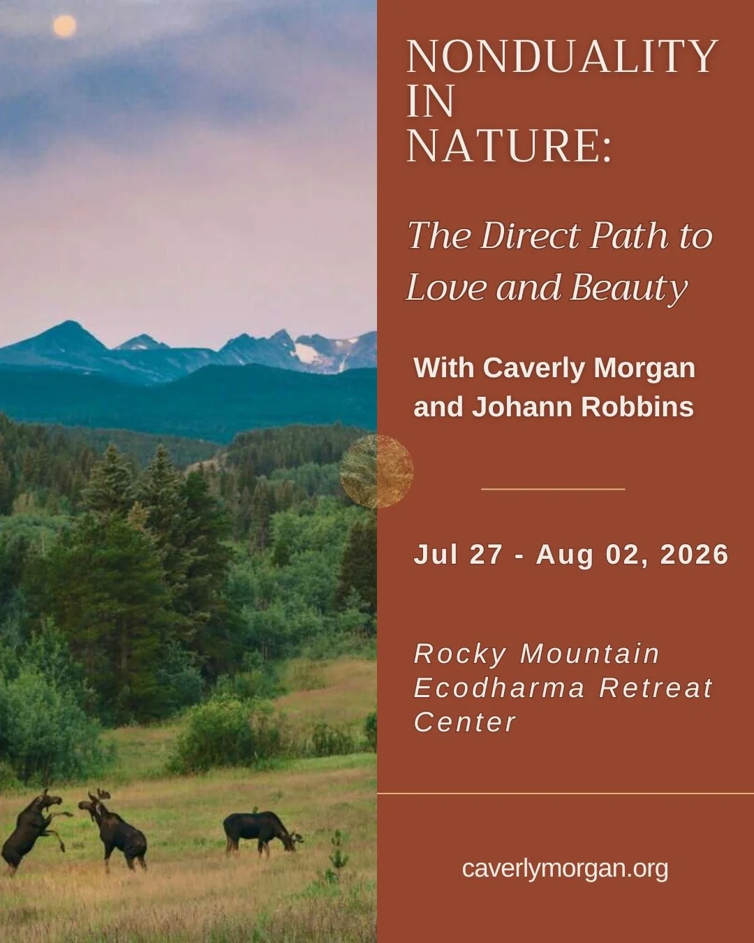 🌿 Non-Duality in Nature: The Direct Path to Love and Beauty 🌿

✨ A retreat with Johann Robbins &amp; Caverly Morgan ✨

📅 Jul 27 - Aug 02, 2026

📍 Rocky Mountain Ecodharma Retreat Center

Nestled in the beauty of the Rocky Mountains, this retreat 