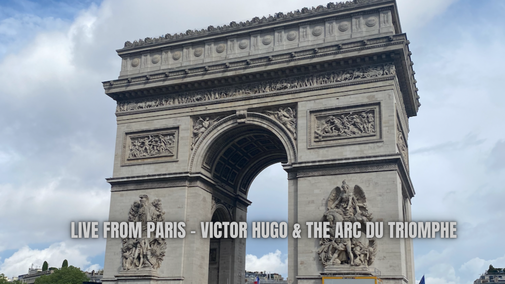 Live from Paris - Victor Hugo &amp; the Arc du Triomphe 