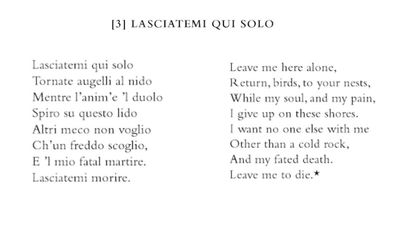 LASCIATEMI QUI SOLO, “Aria” Il primo libro (1618). This poem is five-part aria in eight-line stanzas with a repeated last-line ripresa. The stanzas are set in quinario and settenario verses.