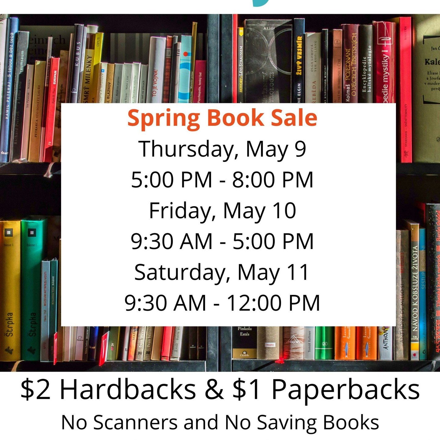 Just in time for summer, find your next reads at our largest sale of the year! 
Hours:
Thursday, May 9
5:00 PM - 8:00 PM

Friday, May 10
9:30 AM - 5:00 PM

Saturday, May 11
9:30 AM - 12:00 PM

$2 Hardbacks &amp; $1 Paperbacks

No Scanners and No Savi