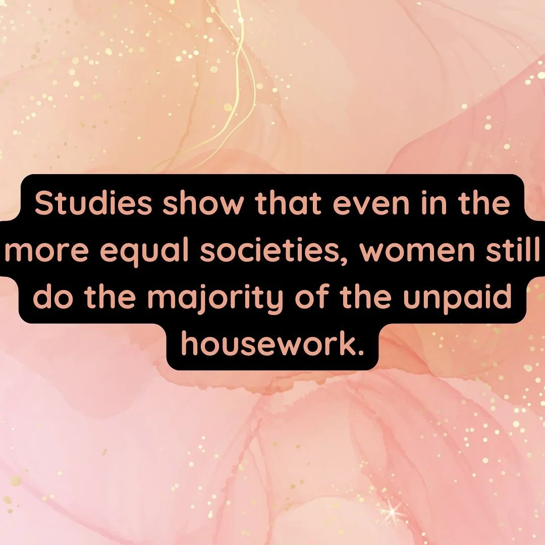 Studies show that even in the more equal societies, like Sweden where I live, women still do the majority of the housework (cooking, cleaning, planning etc).

This is the case even when the woman is earning the same or more than her male partner that