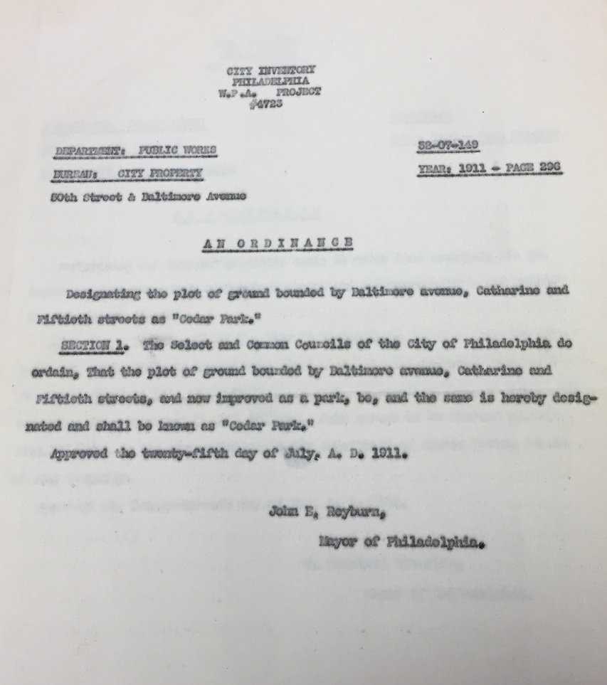  On July 25, 1911, John E. Reyburn, then mayor of Philadelphia, signed a new ordinance into law. A brief document, it simply designated “the plot of ground bounded by Baltimore avenue, Catharine and Fiftieth streets as ‘Cedar Park.’” Though no offici