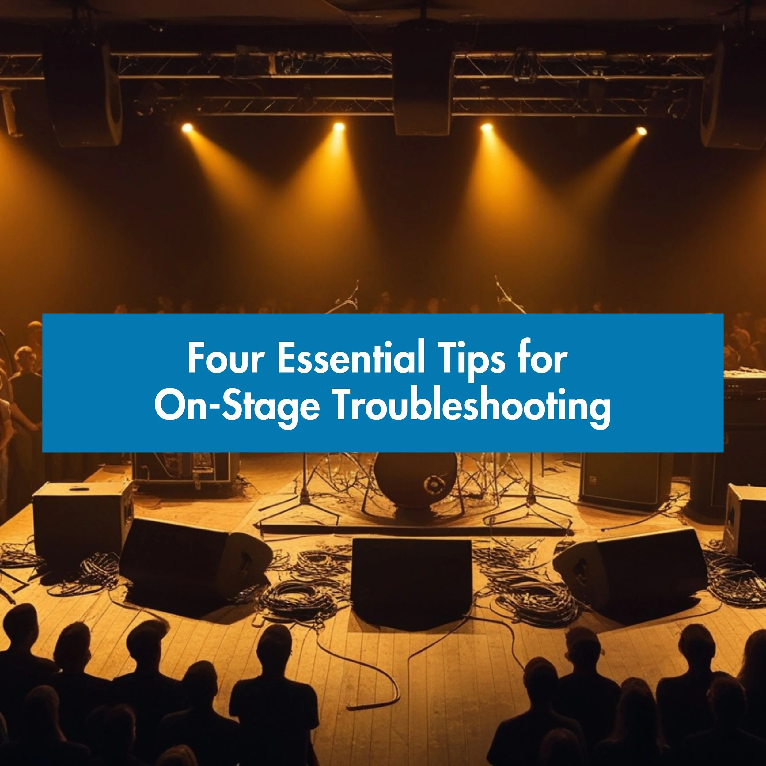 Four Essential Tips for On-Stage Troubleshooting