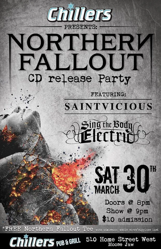 Northern Fallout CD Release Party Featuring: SaintVicious Sing the Body Electric SATURDAY MARCH 30, 2019 Doors @ 8pm Music @ 9pm $10 Admission ( Includes Free Northern Fallout Tee until supplies last) Beer,Cocktail and Shot specials all Night