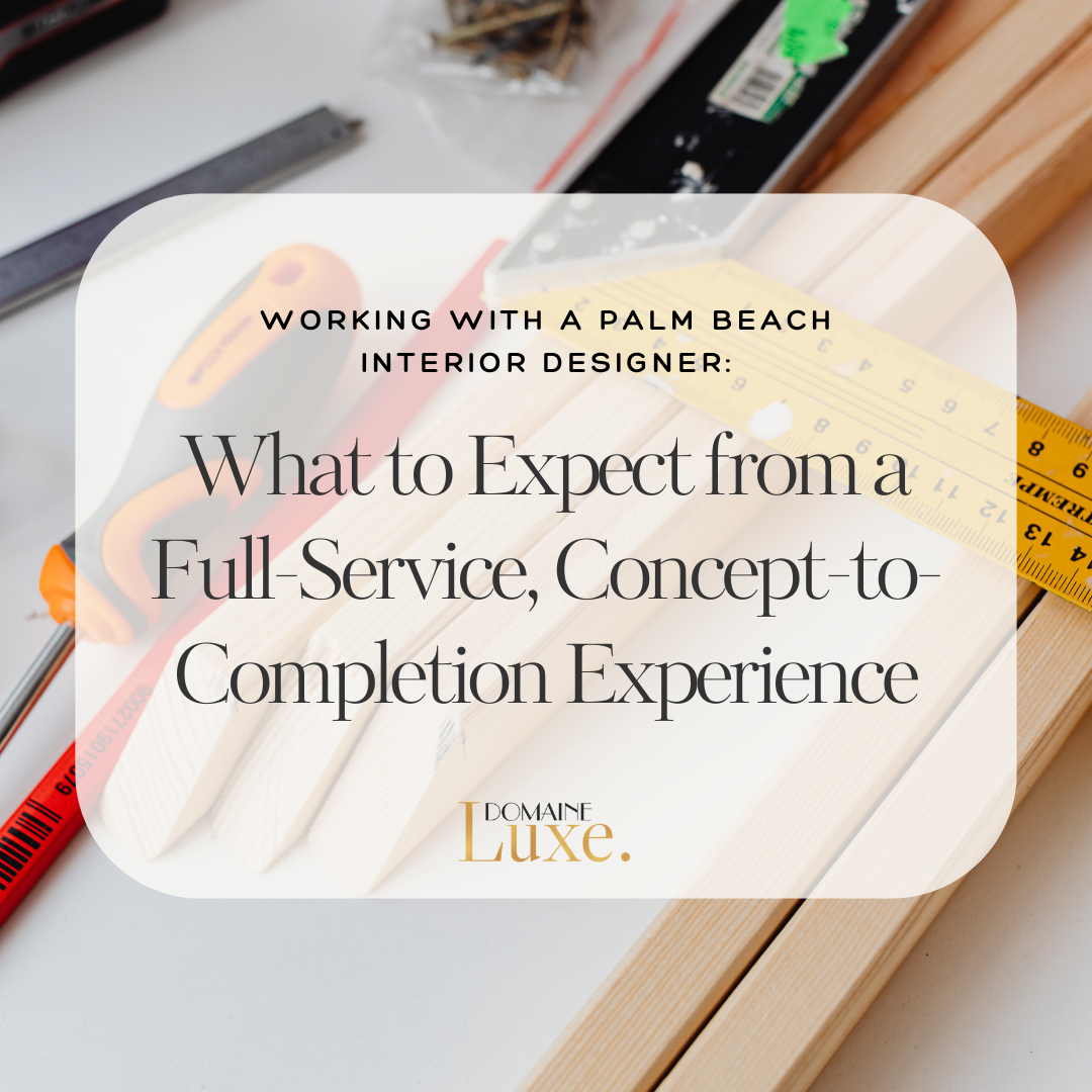 Luxury interior design services in Palm Beach, Florida what to expect working with full service for new construction.