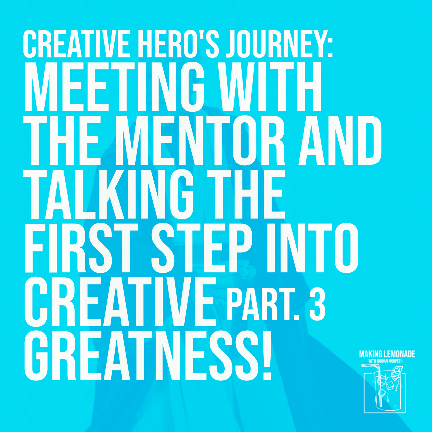 #105. Creative Hero's Journey: Meeting With The Mentor And Talking The First Step Into Creative Greatness!