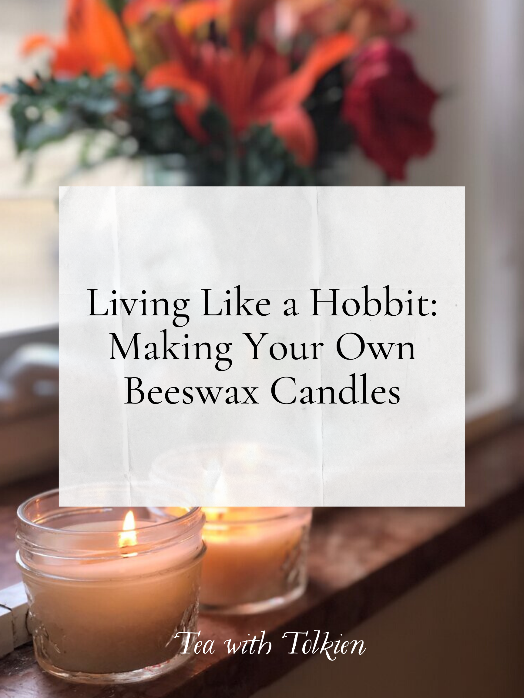 Living Like a Hobbit: Making Your Own Beeswax Candles — Tea with