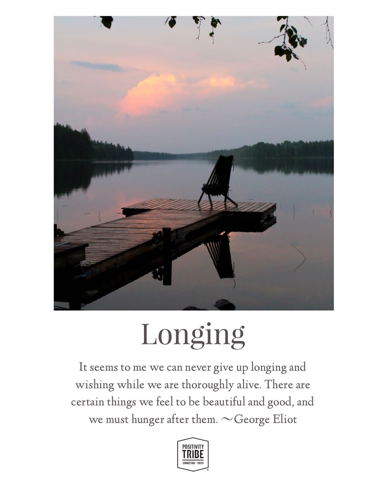 It seems to me we can never give up longing and wishing while we are thoroughly alive. There are certain things we feel to be beautiful and good, and we must hunger after them. ~George Eliot 

Remember to Claim Your Moment. Add PT, share, and/ or rep