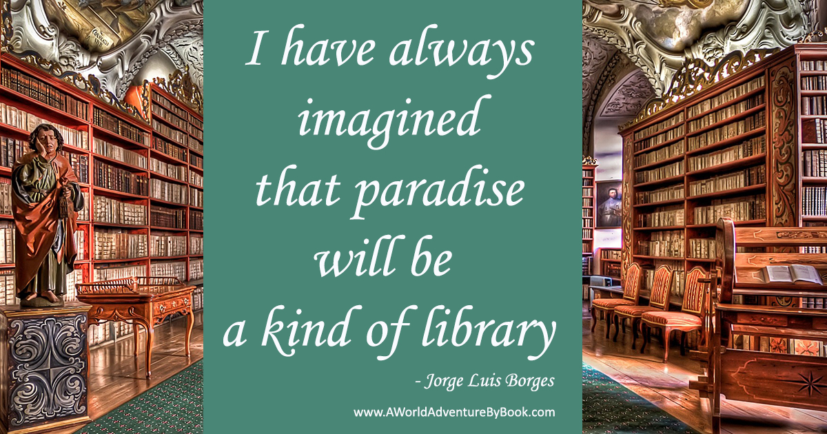 I have always imagined that paradise will be a kind of library