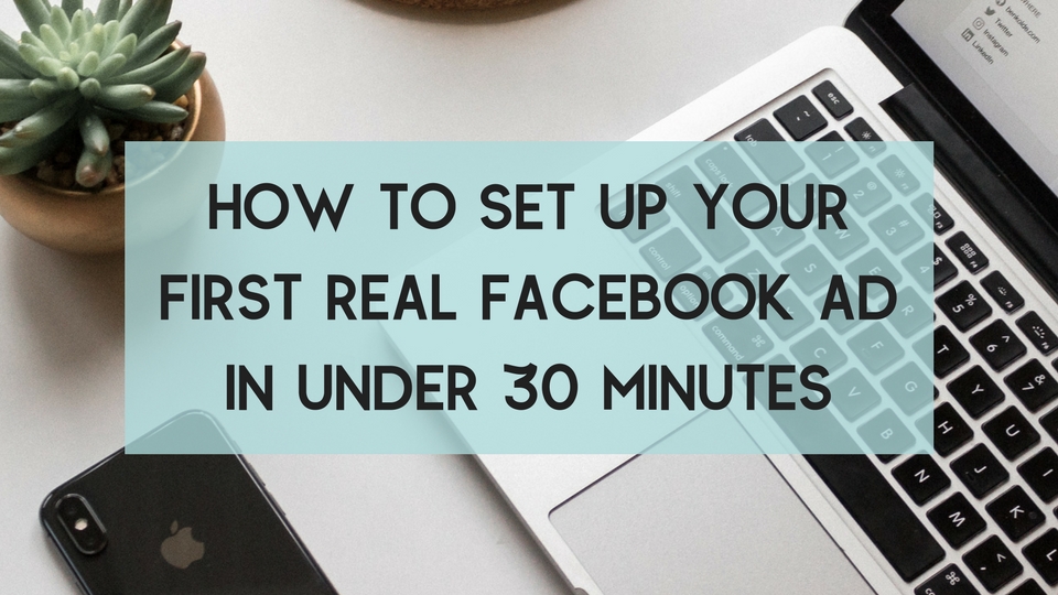 How to set up your first real Facebook Ad in under 30 minutes.jpg