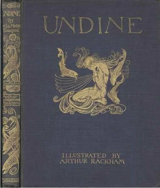 Undine by Friedrich de la Motte Fouqué Illustrated by Arthur Rackham (1909 version)