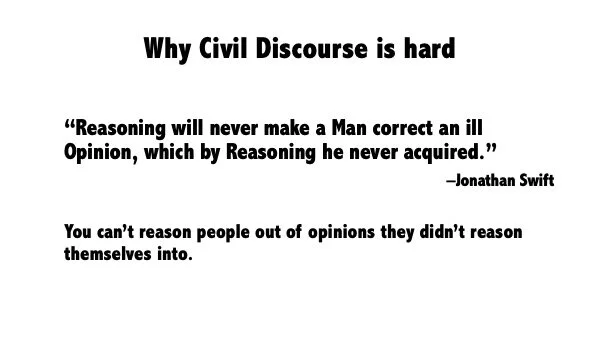 It’s important to remember there are some conversations you just won’t be able to have. There has to be a level of respect and trust—but also openness, and a willingness to risk changing one’s mind—from all parties wishing to engage in civil discour…