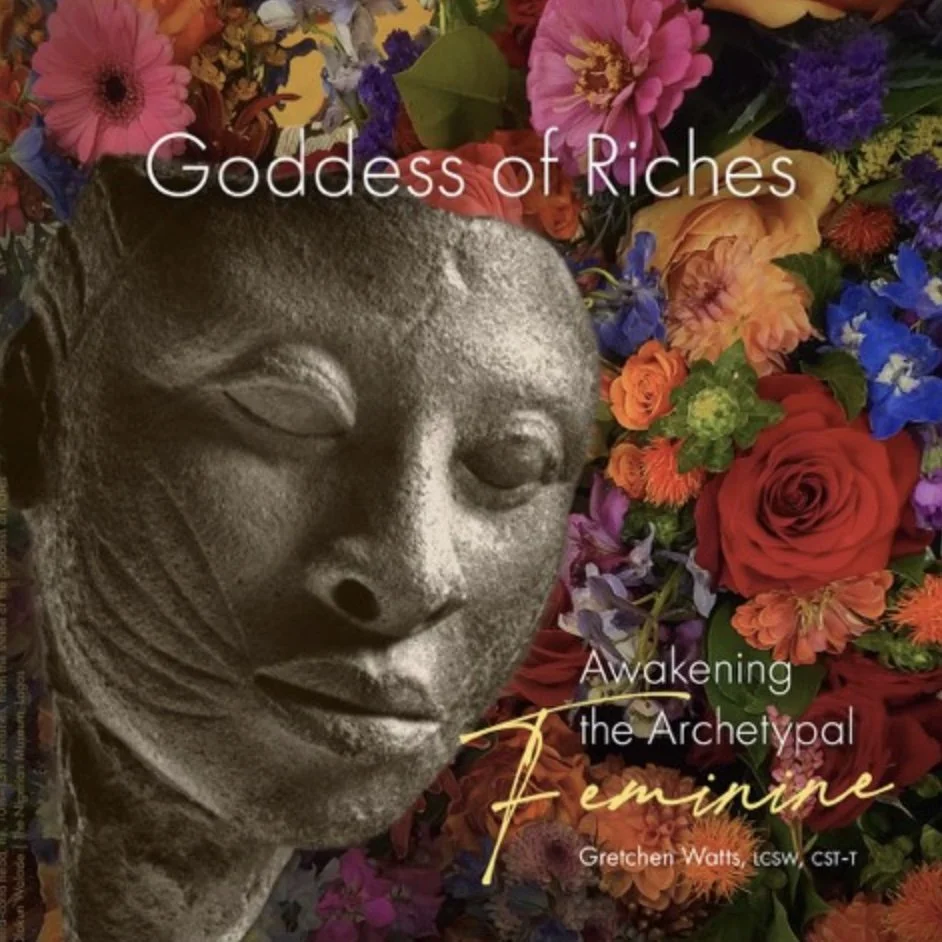 Goddess of Riches: Awakening the Archetypal Feminine by Gretchen Watts, LCSW