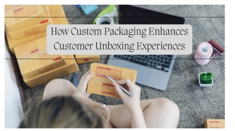 How Custom Packaging Enhances Customer Unboxing Experiences