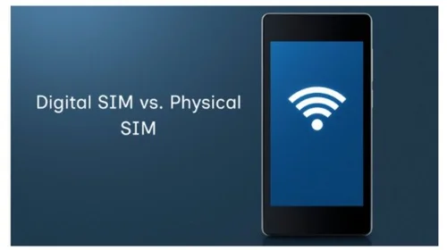 Digital SIM vs. Physical SIM: Pros and Cons for Everyday Users
