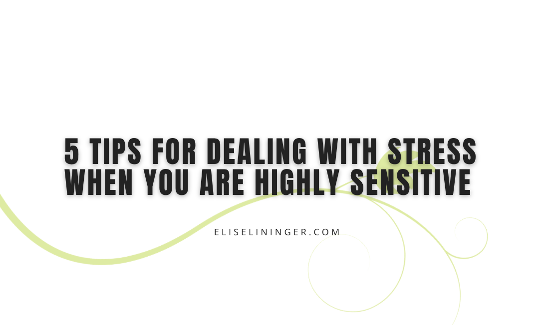 5 Tips for Dealing with Stress when You Are Highly Sensitive