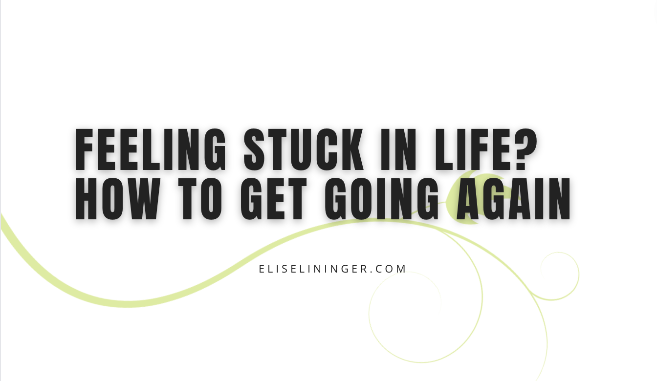 Feeling Stuck in Life? Practicing Ways to Get Going Again