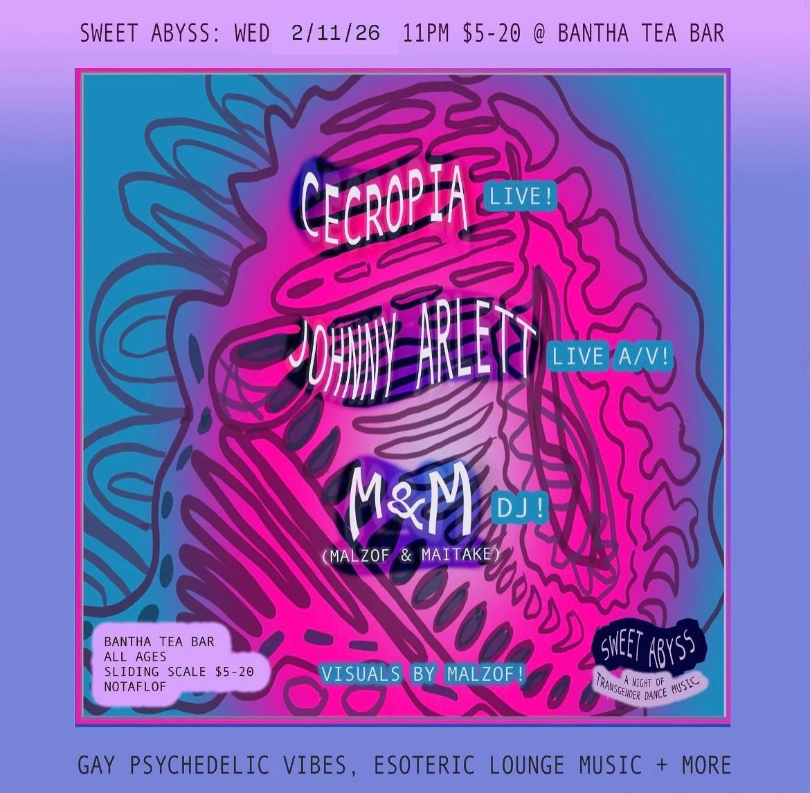 (Rescheduled due to snow) SWEET ABYSS 7 - 11 PM on Wednesday, Feb 11th 7-11 PM 💿🪺💋

Featuring:
Cecropia @everyone_i_fuck_is_gay |/ Johnny Arlett
@johnnyarlett // M&amp;M (Malzof &amp; Maitake)

* visuals by @jmal_malzof

&ldquo;Sweet Abyss is an e
