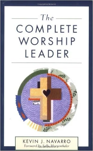 The Complete Worship Leader by Kevin J. Navarro