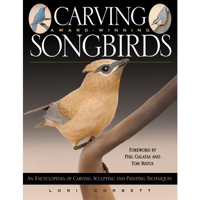  Carving Award-Winning Songbirds: An Encyclopedia of Carving, Sculpting and Painting Techniques by Lori Corbett  This one-stop information center contains all the carving and painting how-tos for making realistic songbirds, plus everything from textu