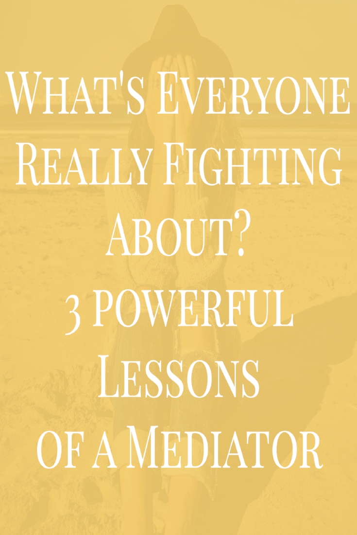 What's Everyone Really Fighting About? 3 Powerful Lessons of a Mediator