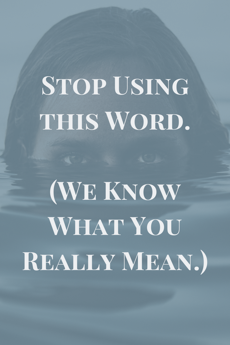 Stop using this one word. (We know what you really mean.)