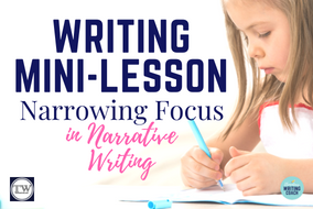 Narrative Writing Mini-Lesson: Narrow Focus