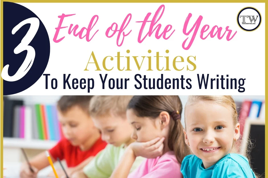 3 End of the Year Activities To Keep Students Writing