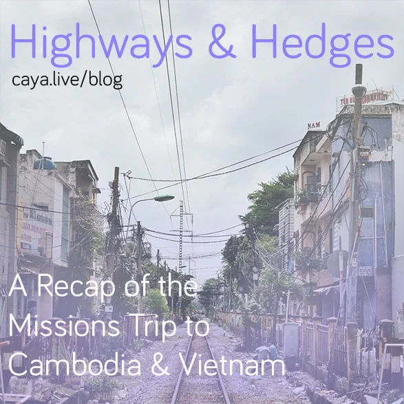 Highways &amp; Hedges: A Recap of the Missions Trip to Cambodia &amp; Vietnam