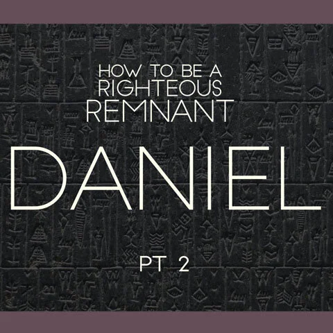 How to Be a Remnant: Daniel pt 2