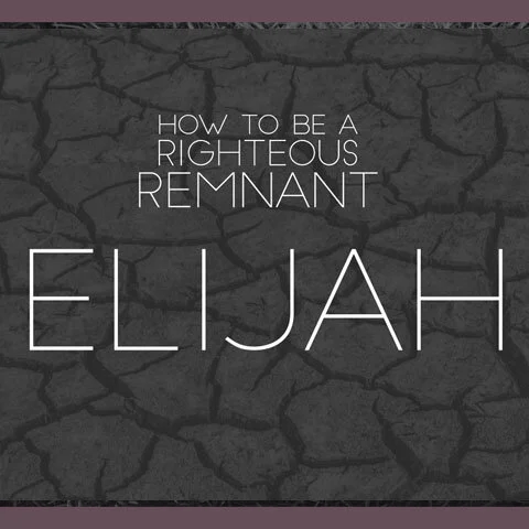 How to Be a Righteous Remnant: Elijah pt 1