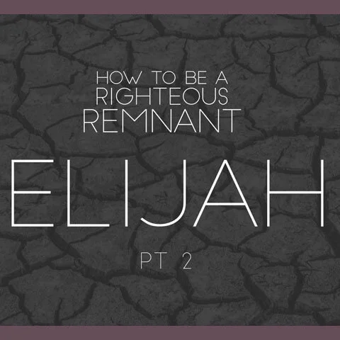 How to Be a Righteous Remnant: Elijah pt 2