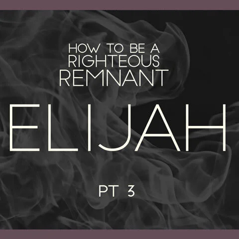 How to Be a Righteous Remnant: Elijah pt 3