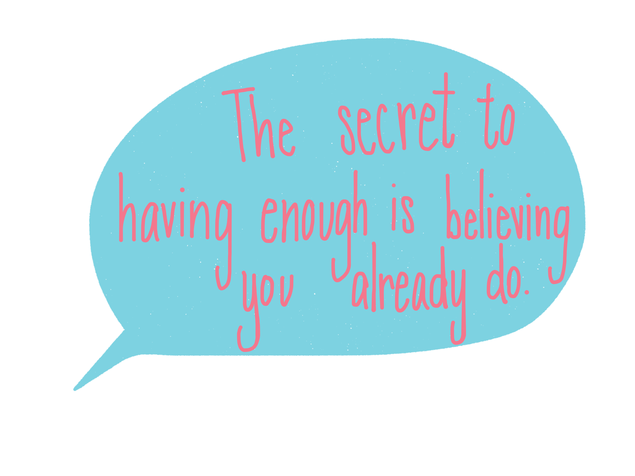 The secret to having enough is believing you already do. 