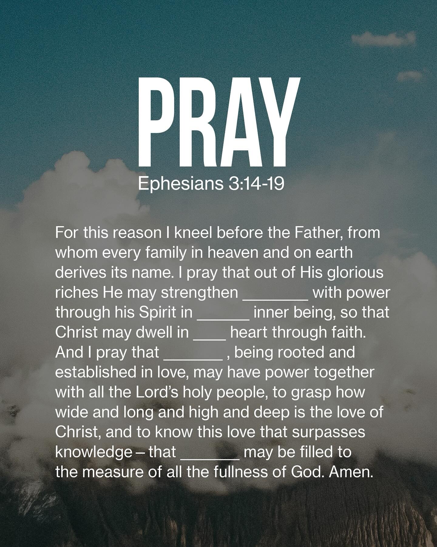 We want to continually be praying for others, but there are times when we might not know what to say. So we can turn to the Bible to help us. 

Here&rsquo;s one example from Ephesians. As you say it, fill in the blanks with the person&rsquo;s name or