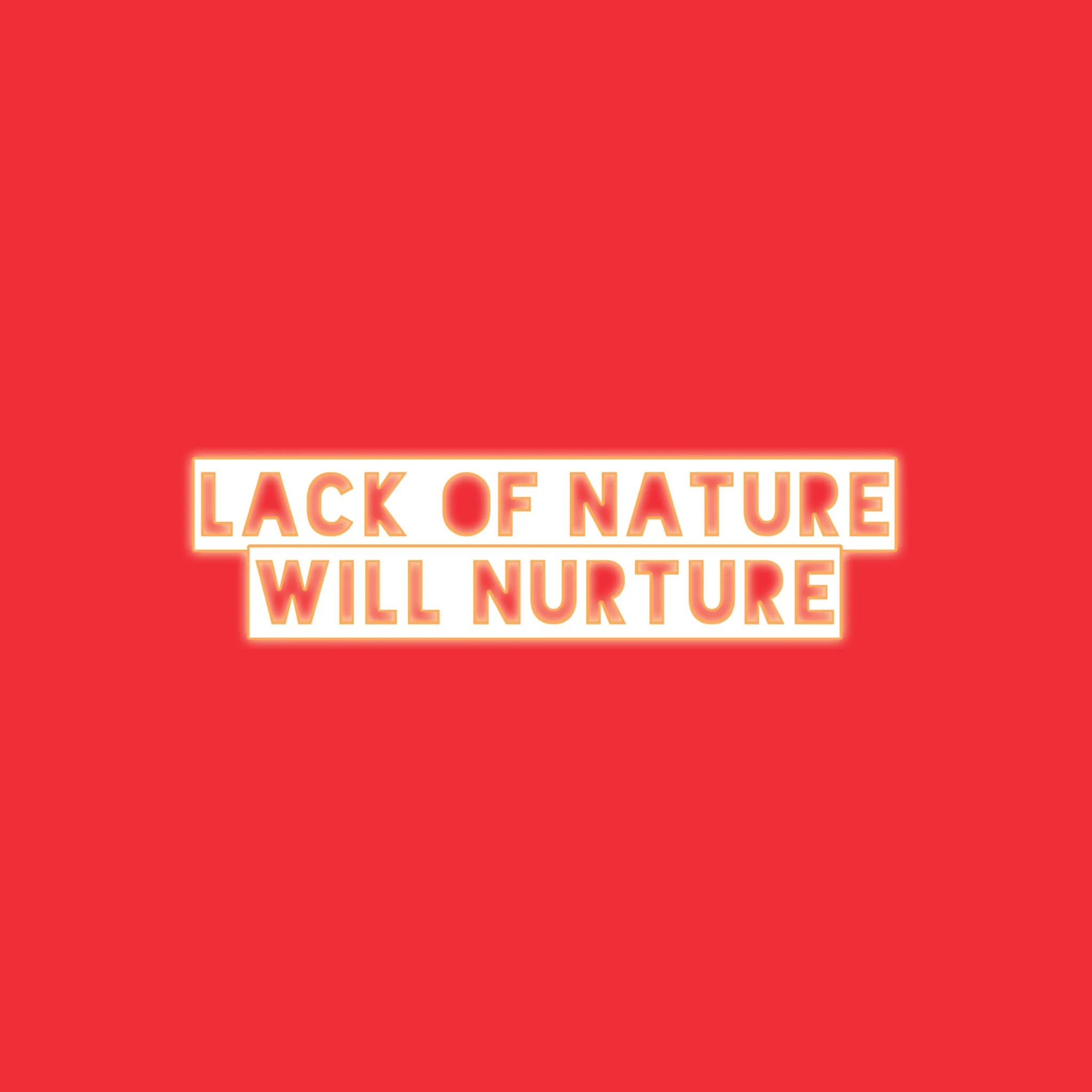 Lack of Nature, will Nurture