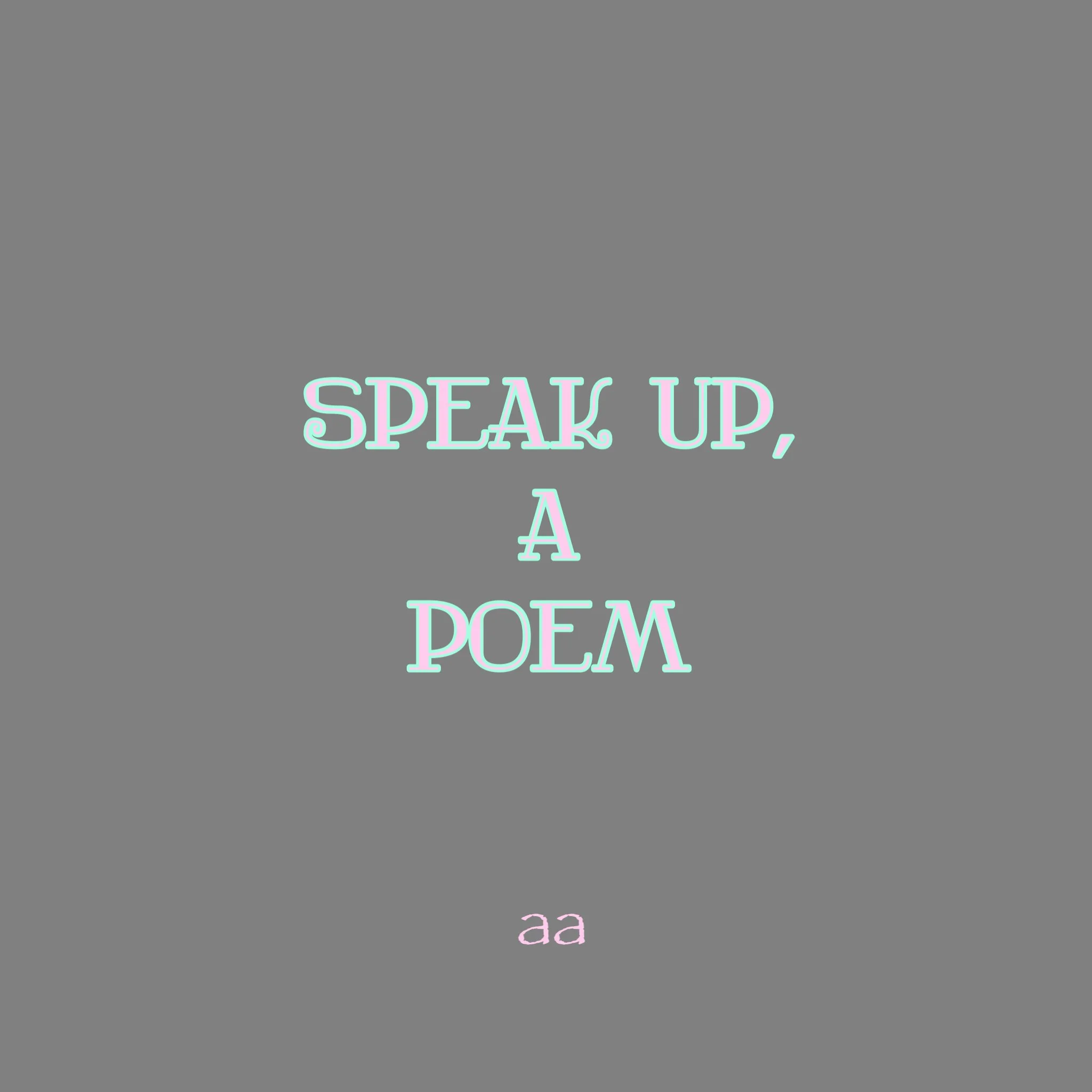 Speak up, a poem