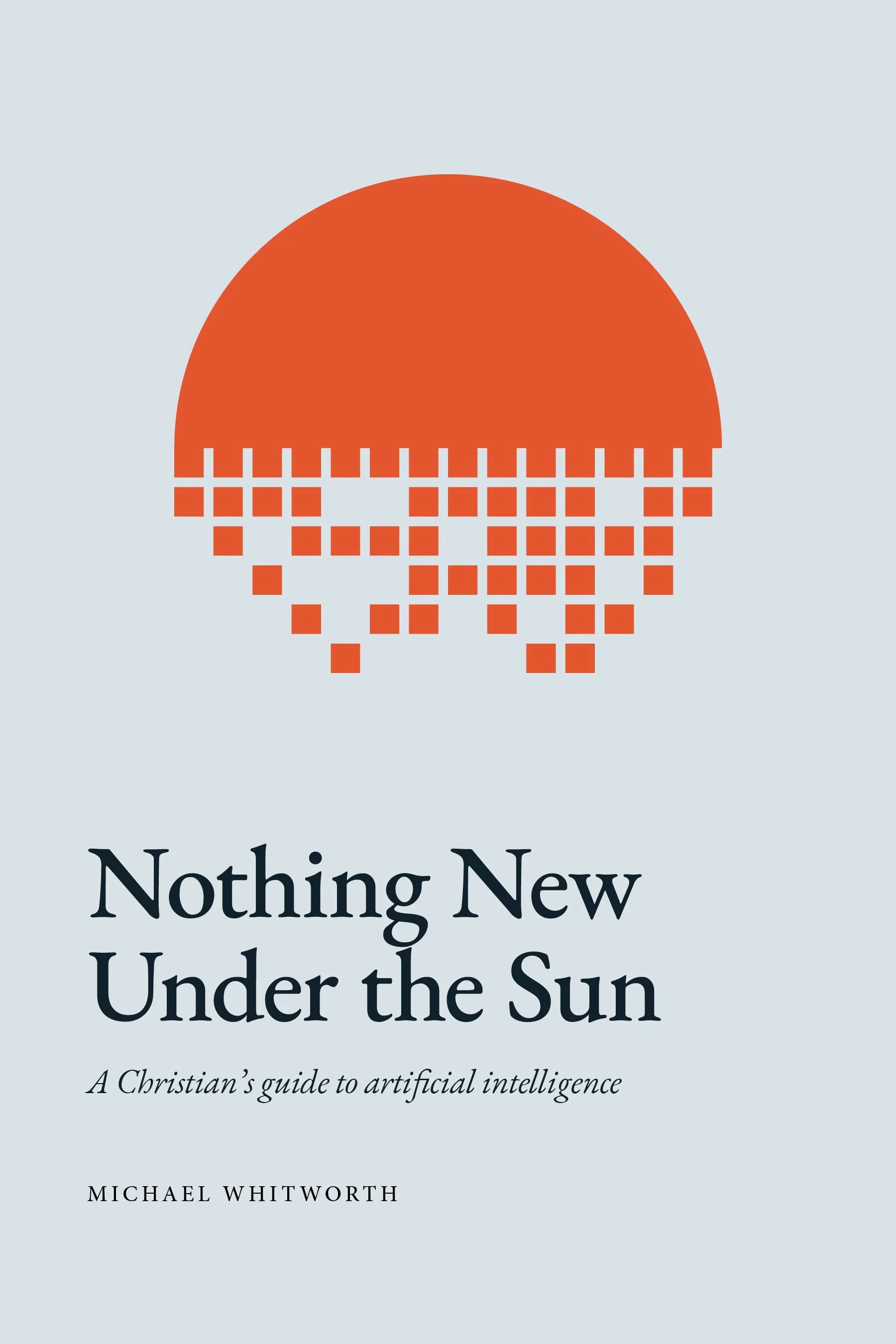 Nothing New Under the Sun: A Christian’s Guide to Artificial Intelligence