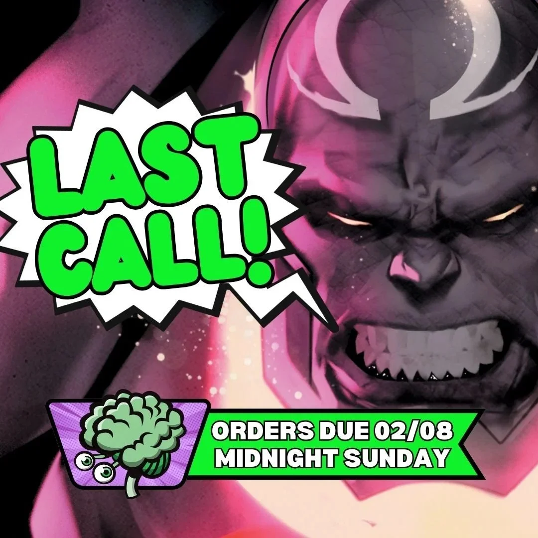 Last Call for Comics on Final Order Cut Off: Due Sunday @ Midnite 02/08/2026