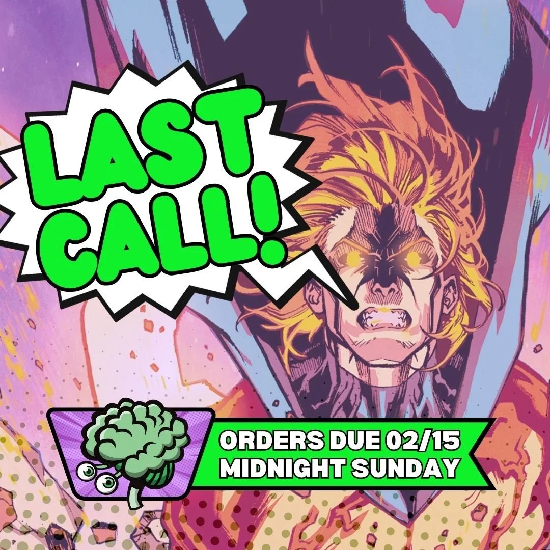 Last Call for Comics on Final Order Cut Off: Due Sunday @ Midnite 02/15/2026