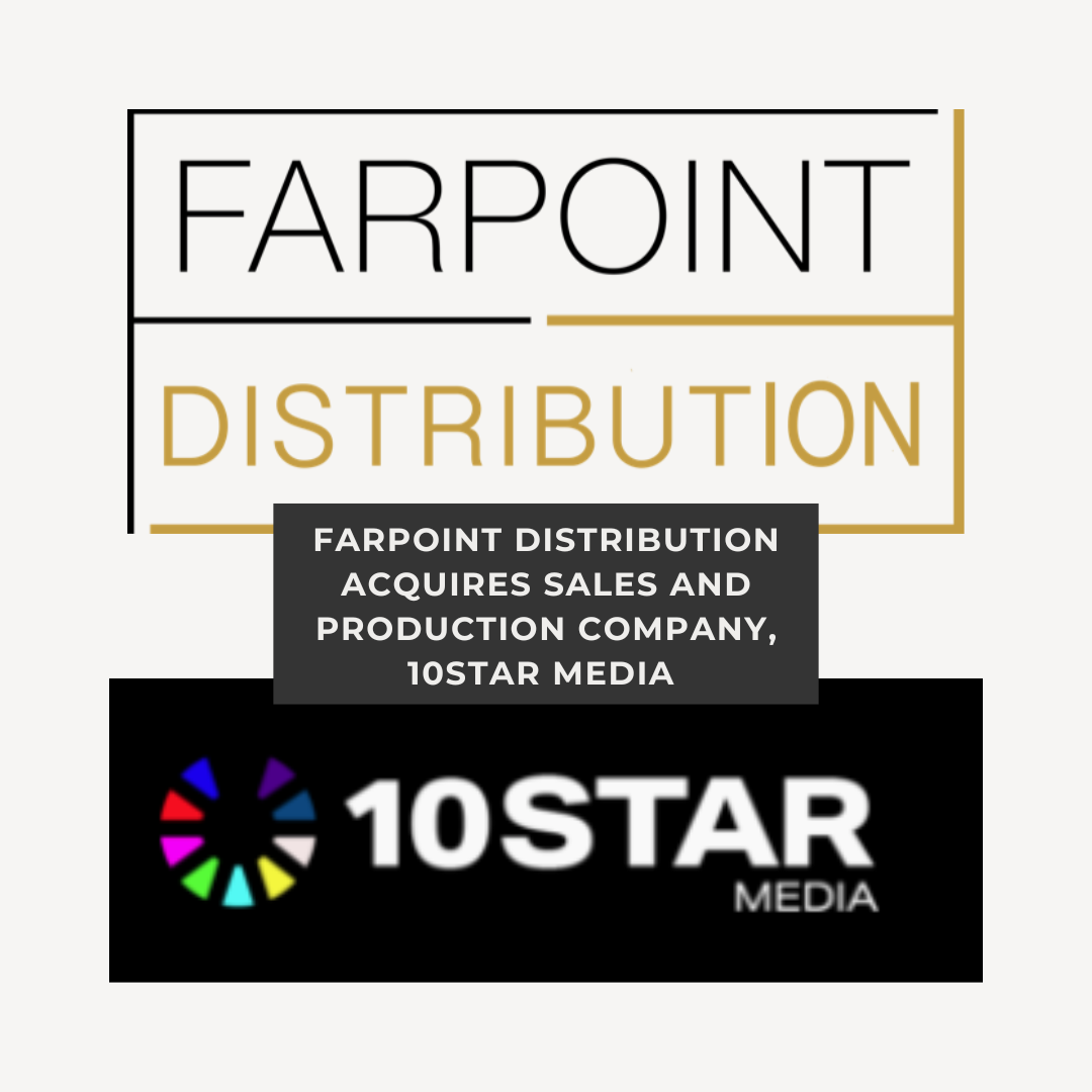  FARPOINT DISTRIBUTION ACQUIRES SALES AND PRODUCTION COMPANY, 10STAR MEDIA 