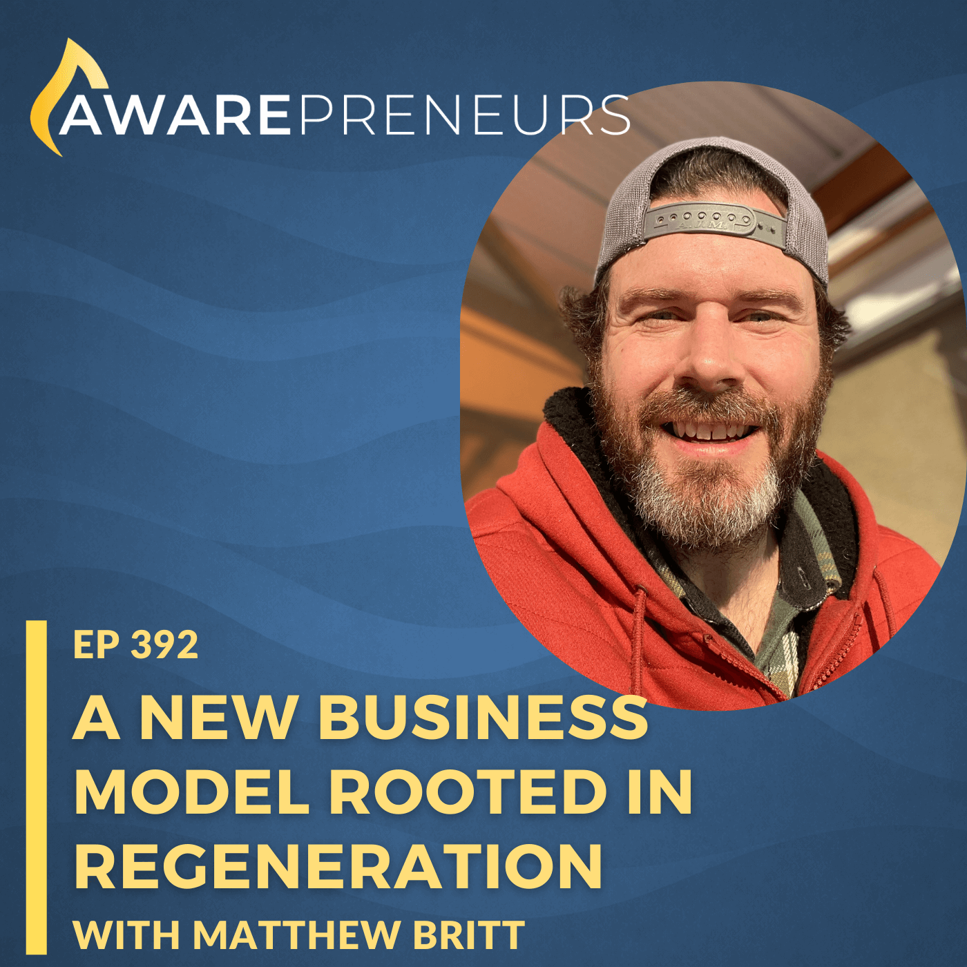 392 | A New Business Model Rooted in Regeneration with Matthew Britt