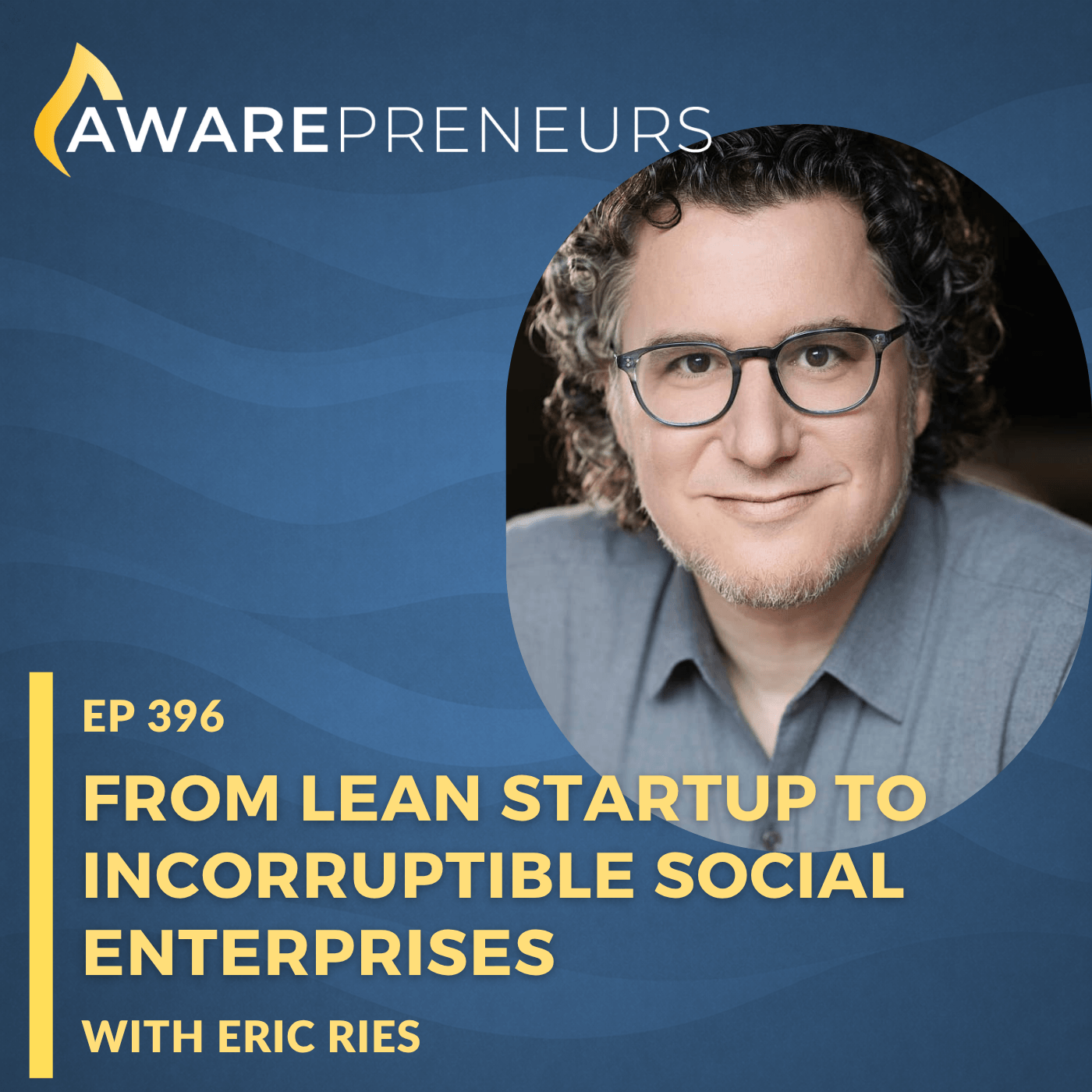 396 | From Lean Startup to Incorruptible Social Enterprises with Eric Ries