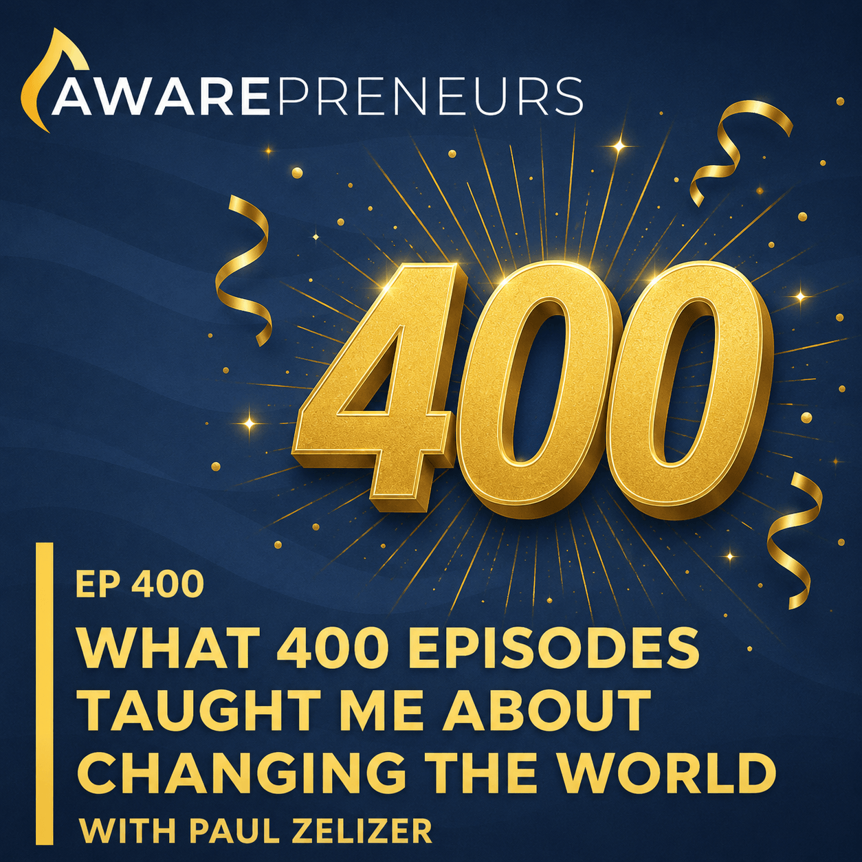 400 | What 400 Episodes Taught Me About Changing the World with Paul Zelizer