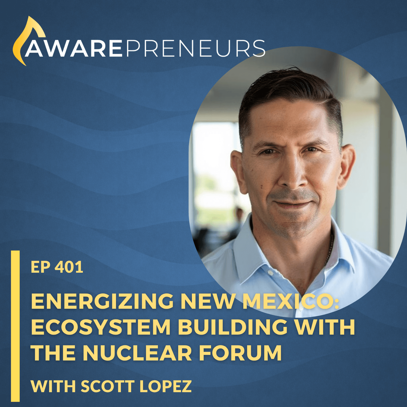 401 |  Energizing New Mexico: Ecosystem Building with the Nuclear Forum with Scott Lopez