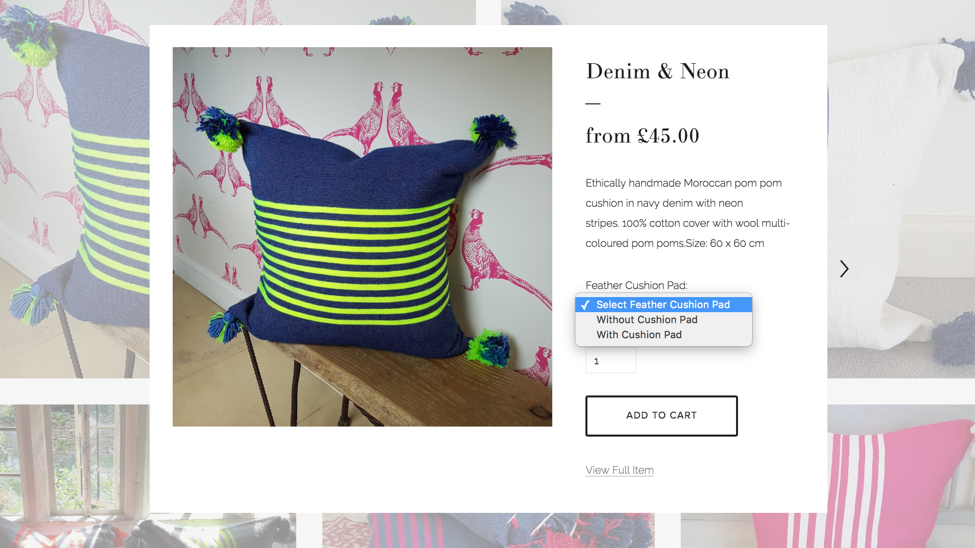 The "Quick View"-feature enables customers to see a pop-up of the most important product information and let's them add it to their cart with only one click. Customers can also decide to view the full product page. This feature is enable across the entire online shop and website of Anna Cox Cushions and gives customers an easy shopping experience.