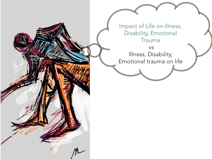 Two separate factors to consider - how life impacts on the illness or disability and how the illness or disability impacts on life